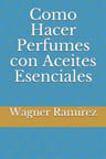 Libro Como Hacer Perfumes Con Aceites Esenciales, De Wagner Ramírez. Editorial Independently Published, Tapa Blanda, En Castellano ( 2021) — imagen 3