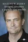 Amigos, Amantes Y Aquello Tan Terrible, De Perry, Matthew. Contraluz Editorial, Tapa Dura En Español — imagen 1