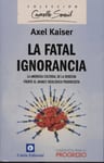 La Fatal Ignorancia - Axel Kaiser — imagen 1