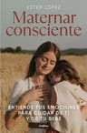 Maternar Consciente: Entiende Tus Emociones Para Cuidar De Ti Y De Tu Bebé, De Ester Lopez Turrillo. Editorial Grijalbo, Tapa Blanda, Edición 1 En Español, 2023 — imagen 2