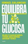 Equilibra Tu Glucosa - Ismael Galancho: Mejora Tu Salud Metabólica Y Reduce Grasa Corporal Con Rigor Y Ciencia, De Galancho, Ismael. Editorial Grijalbo En Español — imagen 1