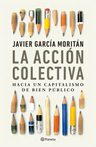 La Accion Colectiva: Hacia Un Capitalismo De Bien Público, De Javier Garcia Moritan., Vol. 1. Editorial Planeta, Tapa Blanda En Español — imagen 2