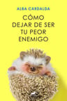 Cómo Dejar De Ser Tu Peor Enemigo - Alba Cardalda — imagen 2