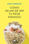 Cómo Dejar De Ser Tu Peor Enemigo - Alba Cardalda — imagen 1