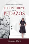 Libro Reconstruye Con Los Pedazos - Yesenia Then - Renacer — imagen 1
