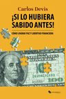 Si Lo Hubiera Sabido Antes: Cómo Lograr Paz Y Libertad Financiera (spanish Edition), De Carlos Devis. Editorial Independently Published, Tapa Blanda En Español, 2023 — imagen 3