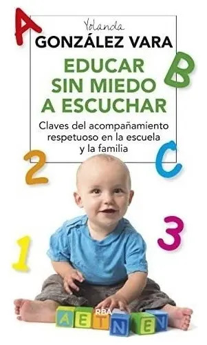Educar Sin Miedo A Escuchar - Yolanda González Vara